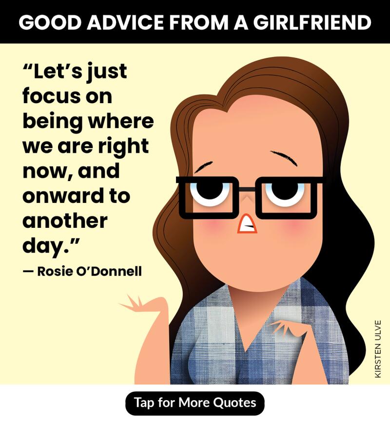 good advice from a girlfriend, quote, rosie o'donnell