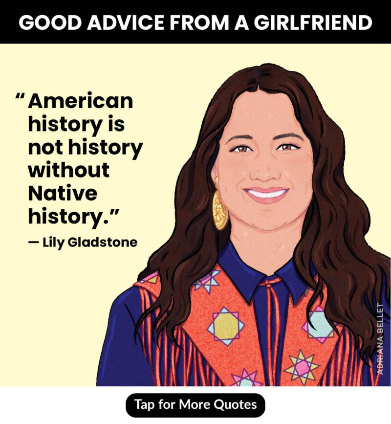 Lily Gladstone, quote, inspiration, native american, actress, good advice from a girlfriend
