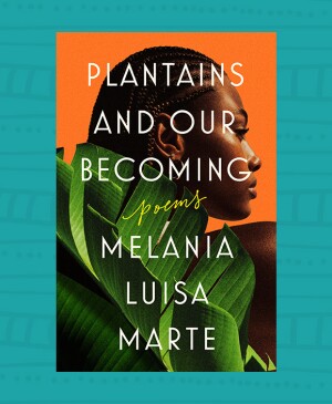 photo collage of author melania luisa marte and her book plaintains and our becoming