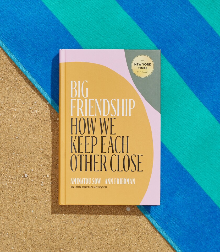 Big Friendship: How We Keep Each Other Close by Aminatou Sow and Ann Friedman