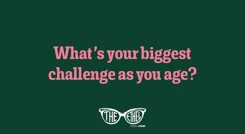 What's your biggest challenge as you age?